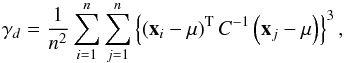 Mathematical equation: \begin{equation} \gamma_d=\frac{1}{n^2}\sum_{i=1}^n\sum_{j=1}^n \left\lbrace \transpose{\left(\vec x_i -\vec\mu\right)} C^{-1} \left(\vec x_j -\vec\mu\right)\right\rbrace^3, \end{equation}