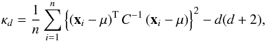 Mathematical equation: \begin{equation} \kappa_d=\frac{1}{n}\sum_{i=1}^n \left\lbrace \transpose{\left(\vec x_i -\vec\mu\right)} C^{-1} \left(\vec x_i -\vec\mu\right)\right\rbrace^2 -d(d+2), \end{equation}