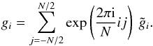 Mathematical equation: \appendix \setcounter{section}{1} \begin{equation} g_i=\sum_{j=-N/2}^{N/2} \exp\left(\frac{2\pi\im}{N} ij\right)\ \tilde{g}_i. \label{eq:proof_g_FT} \end{equation}
