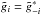 Mathematical equation: \hbox{$\tilde g_i=\tilde g^*_{-i}$}
