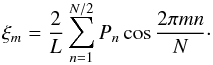 Mathematical equation: \begin{equation} \xi_m=\frac{2}{L}\sum_{n=1}^{N/2}P_n\cos\frac{2\pi mn}{N}\cdot \label{eq:xi_from_P} \end{equation}