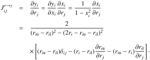 Mathematical equation: \begin{eqnarray} \label{eq:jacobian} J_{ij}^{r\rightarrow y}&=& \frac{\partial y_i}{\partial r_j}=\frac{\partial y_i}{\partial x_i}\frac{\partial x_i}{\partial r_j} =\frac{1}{1-x_i^2}\frac{\partial x_i}{\partial r_j}\nonumber\\[1mm] &=& \frac{2}{\Deltai^2-(2r_i-\riu-\ril)^2}\nonumber\\[3mm] &&\times \left[\Deltai\delta_{ij}-(r_i-\ril)\frac{\partial\riu}{\partial r_j}-(\riu-r_i)\frac{\partial\ril}{\partial r_j}\right]\cdot \end{eqnarray}
