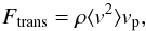 Mathematical equation: \begin{eqnarray*} F_{\rm{trans}}=\rho\langle v^2\rangle v_{\rm p}, \end{eqnarray*}