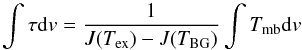 Mathematical equation: \begin{equation} \int{\tau {\rm d}v}=\frac{1}{J(T_{\rm ex})-J(T_{\rm BG})}\int{{T_{\rm mb}} {\rm d}v} \end{equation}