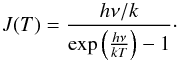 Mathematical equation: \begin{equation} J(T) = \frac{h\nu/k}{\exp\left(\frac{h\nu}{kT}\right)-1}\cdot \end{equation}