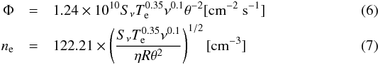 Mathematical equation: \begin{eqnarray} \Phi& =& 1.24 \times 10^{10} S_{\nu} T_{\rm e}^{0.35}\nu^{0.1} \theta^{-2} [{\rm cm}^{-2}~{\rm s}^{-1}] \\ n_{\rm e}&=&122.21 \times \left(\frac{S_{\nu}T_{\rm e}^{0.35}\nu^{0.1}}{\eta R \theta^2}\right)^{1/2} [{\rm cm}^{-3}] \end{eqnarray}