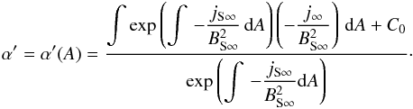 Mathematical equation: \begin{eqnarray} \alpha'= \alpha'(A)=\displaystyle\frac{\displaystyle\int\exp{ \left(\int\,\displaystyle -\frac{j_{\rm S\infty}}{B_{\rm S\infty}^2} \, {\rm d}A \right)} \left(-\frac{j_{\infty}}{B_{\rm S\infty}^2}\right) \, {\rm d}A + C_{0}} {\exp{\displaystyle\left(\int\, -\frac{j_{\rm S\infty}}{B_{\rm S\infty}^2} {\rm d}A\right)}} \cdot \label{currenttrafoexpl4} \end{eqnarray}