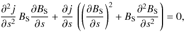 Mathematical equation: \appendix \setcounter{section}{1} \begin{equation} \displaystyle\frac{\partial^2 j}{\partial s^2}\, B_{\rm S} \displaystyle\frac{\partial B_{\rm S}} {\partial s} + \displaystyle\frac{\partial j}{\partial s}\,\left(\left(\frac{\partial B_{\rm S}}{\partial s}\right)^2 + \displaystyle B_{\rm S}\frac{\partial^2 B_{\rm S}}{\partial s^2}\right) =0 , \label{currentrestrict} \end{equation}