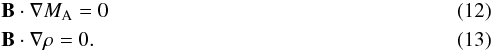 Mathematical equation: \begin{eqnarray} \label{cond1}&&\vec B\cdot\vec\nabla M_{\rm A} = 0 \\ \label{conditions}&&\vec B\cdot\vec\nabla\rho = 0. \end{eqnarray}