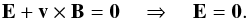 Mathematical equation: \begin{equation} \vec E + \vec v \times \vec B = \vec 0 \quad \Rightarrow \quad \vec E = \vec 0. \end{equation}