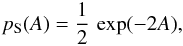 Mathematical equation: \begin{eqnarray} p_{\rm S}(A)=\frac{1}{2}\,\exp(-2A), \end{eqnarray}