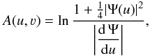 Mathematical equation: \begin{eqnarray} A(u,\varv)=\ln\frac{1+\frac{1}{4}|\Psi(u)|^2}{\displaystyle\left|\frac{{\rm d}\,\Psi}{{\rm d}u}\right|} , \end{eqnarray}