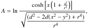 Mathematical equation: \begin{equation} A= \ln \displaystyle\frac{\cosh\left[ x\left(1+\frac{d}{r^{2}}\right)\right]} {\sqrt{\displaystyle\frac{(d^{2}-2d(x^{2}-y^{2})+r^{4})}{r^{4}}}} , \end{equation}