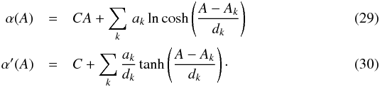 Mathematical equation: \begin{eqnarray} \alpha(A) &=& C A + \sum\limits_{k}\, a_{k}\ln\cosh\left(\frac{A-A_{k}}{d_{k}}\right)\\ \alpha'(A) &=& C + \sum\limits_{k}\frac{a_{k}}{d_{k}}\tanh \left(\frac{A-A_{k}}{d_{k}}\right)\cdot \end{eqnarray}