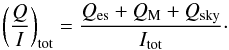 Mathematical equation: \begin{equation} \left({Q\over I}\right)_{\rm tot} = {Q_{\rm es}+Q_{\rm M}+Q_{\rm sky}\over I_{\rm tot}}\cdot \end{equation}
