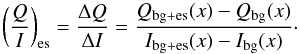 Mathematical equation: \begin{equation} \left(\frac{Q}{I}\right)_{\rm es} = \frac{\Delta Q}{\Delta I} = \frac{Q_{\rm bg+es}(x) - Q_{\rm bg}(x)}{I_{\rm bg+es}(x) - I_{\rm bg}(x)} \cdot \end{equation}