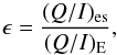Mathematical equation: \begin{eqnarray*} \epsilon = {(Q/I)_{\rm es} \over (Q/I)_{\rm E}}, \end{eqnarray*}