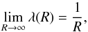 \begin{equation} \lim_{R\to\infty} \lambda(R) = \frac{1}{R}, \end{equation}