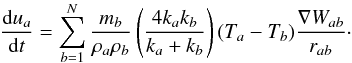 \begin{equation} \frac {{\rm d}u_a} {{\rm d}t} = \sum_{b=1}^{N} \frac{m_b} {\rho_a \rho_b} \left( \frac {4 k_a k_b} {k_a + k_b} \right ) (T_a - T_b) \frac { \grad W_{ab}} {r_{ab}}\cdot \label{radflux} \end{equation}