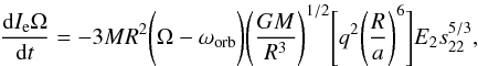 Mathematical equation: \begin{eqnarray} \frac{{\rm d}I_{\rm e}\Omega}{{\rm d}t}=-3MR^{2}\Bigg(\Omega-\omega_{\rm{orb}}\Bigg)\Bigg(\frac{GM}{R^{3}}\Bigg)^{1/2}\Bigg[q^{2}\Bigg(\frac{R}{a}\Bigg)^{6}\Bigg]E_{2}s_{22}^{5/3}, \end{eqnarray}