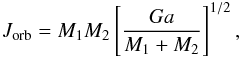 Mathematical equation: \begin{eqnarray} J_{\rm{orb}}= M_{1}M_{2}\left[\frac{Ga}{M_{1}+M_{2}}\right]^{1/2}, \end{eqnarray}