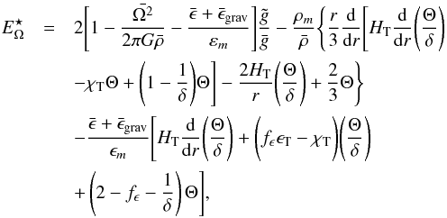 Mathematical equation: \begin{eqnarray} E_\Omega^\star &=& 2 \Bigg[ 1-\frac{\bar{\Omega^{2}}}{2\pi G\bar{\rho}} - \frac{\bar{\epsilon}+\bar{\epsilon}_{\rm{grav}}}{\varepsilon_{m}}\Bigg] \frac{\tilde{g}}{\bar{g}}-\frac{\rho_{m}}{\bar{\rho}} \Bigg\{ \frac{r}{3} \frac{{\rm d}}{{\rm d}r}\Bigg[H_{\rm T}\frac{\rm d}{{\rm d}r}\Bigg(\frac{\Theta}{\delta}\Bigg) \nonumber\\ &&-\chi_{\rm T} \Theta + \Bigg(1-\frac{1}{\delta}\Bigg) \Theta \Bigg]-\frac{2H_{\rm T}}{r} \Bigg(\frac{\Theta}{\delta}\Bigg) + \frac{2}{3}\Theta \Bigg\} \nonumber \\ &&-\frac{\bar{\epsilon}+\bar{\epsilon}_{\rm{grav}}}{\epsilon_{m}} \Bigg[H_{\rm T}\frac{{\rm d}}{{\rm d}r}\Bigg(\frac{\Theta}{\delta}\Bigg)+\Bigg(f_{\epsilon}\epsilon_{\rm T}-\chi_{\rm T}\Bigg) \Bigg(\frac{\Theta}{\delta}\Bigg) \\\nonumber & &+\left(2-f_{\epsilon}-\frac{1}{\delta}\right)\Theta\Bigg], \end{eqnarray}