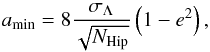 Mathematical equation: \begin{equation} a_\mathrm{min} = 8 \frac{ \sigma_{\Lambda} } { \sqrt{N_\mathrm{Hip}}} \left( 1-e^2 \right), \end{equation}