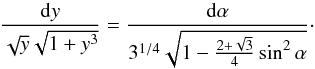 Mathematical equation: \begin{equation} \frac{{\rm d}y}{\sqrt{y} \sqrt{1+ y^3}} = \frac{{\rm d} \alpha }{3^{1/4} \sqrt{1 - \frac{2 +\sqrt{3}}{4} \sin^2 \alpha}}\cdot \end{equation}