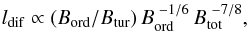 Mathematical equation: \begin{equation} l_{\rm dif} \propto (B_{\rm ord}/B_{\rm tur}) \, B_{\rm ord}^{\,\,-1/6} \, B_{\rm tot}^{\,\,-7/8}, \label{dif1} \end{equation}