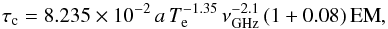 Mathematical equation: \begin{equation} \tau_{\rm c} = 8.235 \times 10^{-2} \, a \, T_{\rm e}^{-1.35} \, \nu_{{\rm GHz}}^{-2.1} \, (1+0.08) \, {\rm EM} , \end{equation}
