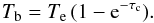 Mathematical equation: \begin{equation} T_{\rm b} = T_{\rm e} \, (1-{\rm e}^{-\tau_{\rm c}}). \end{equation}