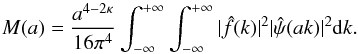 Mathematical equation: \begin{equation} M(a) = \frac{a^{4-2\kappa}}{16\pi^4} \int_{-\infty}^{+\infty} \int_{-\infty}^{+\infty} \vert \hat{f}( k)\vert ^{2} \vert \hat{\psi}(a k) \vert^2 {\rm d} k. \end{equation}