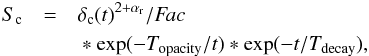 Mathematical equation: \appendix \setcounter{section}{1} \begin{eqnarray} S_{\rm c} & = & \delta_{\rm c}(t)^{2+\alpha_{\rm r}}/ {\it Fac} \nonumber \\ &&{} * \exp(- T_{\rm opacity} /t) * \exp(-t /T_{\rm decay}) , \label{eq:flux_model} \end{eqnarray}