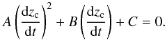 Mathematical equation: \begin{equation} A\left(\frac{{\rm d}z_{\rm c}}{{\rm d}t}\right)^{2} + B\left(\frac{{\rm d}z_{\rm c}}{{\rm d}t}\right) + C = 0. \label{eq:dzt} \end{equation}