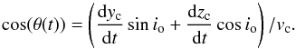 Mathematical equation: \begin{equation} \cos(\theta(t))=\left(\frac{{\rm d}y_{\rm c}}{{\rm d}t}\sin i_{\rm o}+\frac{{\rm d}z_{\rm c}}{{\rm d}t}\cos i_{\rm o}\right)/v_{\rm c}. \label{eq:cos} \end{equation}
