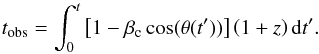 Mathematical equation: \begin{equation} t_{\rm obs} = \int_{0}^{t}\left[1- \beta_{\rm c} \cos(\theta(t'))\right]\left(1+z\right){\rm d}t'. \label{eq:tobs} \end{equation}