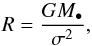 Mathematical equation: \begin{equation} R = \frac{G M_\bullet}{\sigma^2}, \end{equation}
