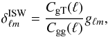 Mathematical equation: \begin{equation} \delta^{\rm ISW}_{\ell m} = \frac{C_{\rm gT}(\ell)}{C_{\rm gg}(\ell)} g_{\ell m},\label{eq:alm_isw} \end{equation}