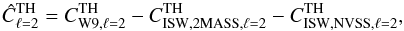 Mathematical equation: \begin{equation} \hat{C}^{\rm TH}_{\ell=2}=C^{\rm TH}_{\rm W9,\ell=2} - C^{\rm TH}_{\rm ISW, 2MASS,\ell=2} -C^{\rm TH}_{\rm ISW, NVSS,\ell=2},\label{eq:primquad} \end{equation}