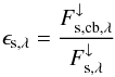 Mathematical equation: \begin{equation} \label{eq:ratio_star} \epsilon_\mathrm{s,\lambda} = \frac{F_{\mathrm{s,cb},\lambda}^\downarrow}{F_{\mathrm{s},\lambda}^\downarrow} \end{equation}