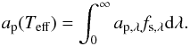 Mathematical equation: \begin{equation} a_\mathrm{p}(T_{\mathrm{eff}}) = \int_0^\infty a_{\mathrm{p},\lambda} f_{\mathrm{s},\lambda} \mathrm d \lambda . \end{equation}