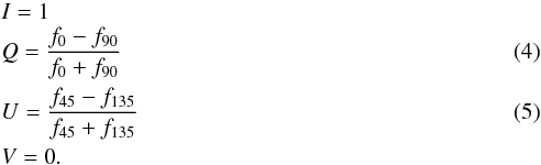 Mathematical equation: \begin{eqnarray} &&I = 1\nonumber\\ &&Q = \frac{f_{0}-f_{90}}{f_{0}+f_{90}}\\ &&U = \frac{f_{45}-f_{135}}{f_{45}+f_{135}}\\ &&V = 0.\nonumber \end{eqnarray}