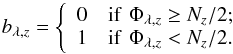 Mathematical equation: \begin{equation} b_{\lambda,z} = \left\{ \begin{array}{ll} 0 & {\rm if}\,\, \Phi_{\lambda,z} \ge N_z / 2;\\ 1 & {\rm if}\,\, \Phi_{\lambda,z} < N_z / 2. \end{array} \right. \end{equation}