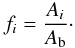 Mathematical equation: \begin{eqnarray} f_{i}=\frac{A_{i}}{A_{\rm b}} \cdot \end{eqnarray}