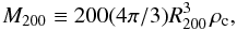 Mathematical equation: \begin{equation*} M_{200} \equiv 200 (4\pi/3)R_{200}^3\, \rho_{\rm{c}}, \end{equation*}