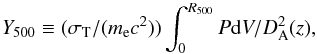 Mathematical equation: \begin{equation*} Y_{500} \equiv (\sigma_{\rm T}/(m_{\rm e}c^2)) \int_{0}^{R_{500}} P{\rm d}V/D_{\rm A}^2(z), \end{equation*}