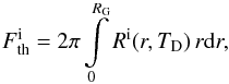 Mathematical equation: \begin{eqnarray} F^{\rm i}_{\rm th} = 2\pi \int\limits_{0}^{R_{\rm G}} R^{\rm i}(r,T_{\rm D})\,r {\rm d}r, \end{eqnarray}