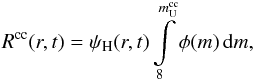 Mathematical equation: \begin{eqnarray} R^{\rm cc}(r,t)= \psi_{\rm H}(r,t) \int\limits_{8}^{m^{\rm cc}_{\rm U}}\phi (m)\,{\rm d}m, \end{eqnarray}