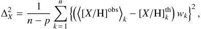 Mathematical equation: \begin{eqnarray} \Delta^2_X = \frac{1}{n-p}\sum_{k\,=\,1}^n\left\{ \left(\left\langle [X/{\rm H}]^{\rm obs} \right\rangle_k - [X/{\rm H}]^{\rm th}_k\right)w_k\right\}^2, \end{eqnarray}