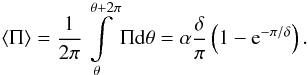 Mathematical equation: $$ \langle \Pi \rangle = \frac{1}{2\pi}\int\limits_{\theta}^{\theta + 2\pi}\Pi {\rm d} \theta = \alpha \frac{\delta}{\pi}\left(1-{\rm e}^{-\pi/\delta}\right). $$